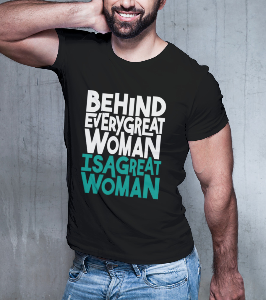 Behind Every Great Woman Is A Great Woman T-Shirt