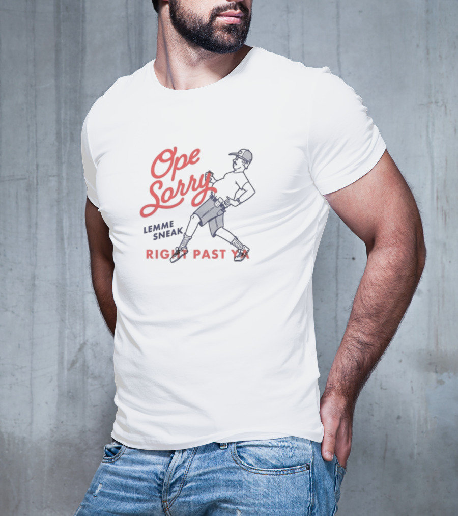 Ope Sorry Lemme Sneak Right Past Ya Sneaky Guy T-Shirt