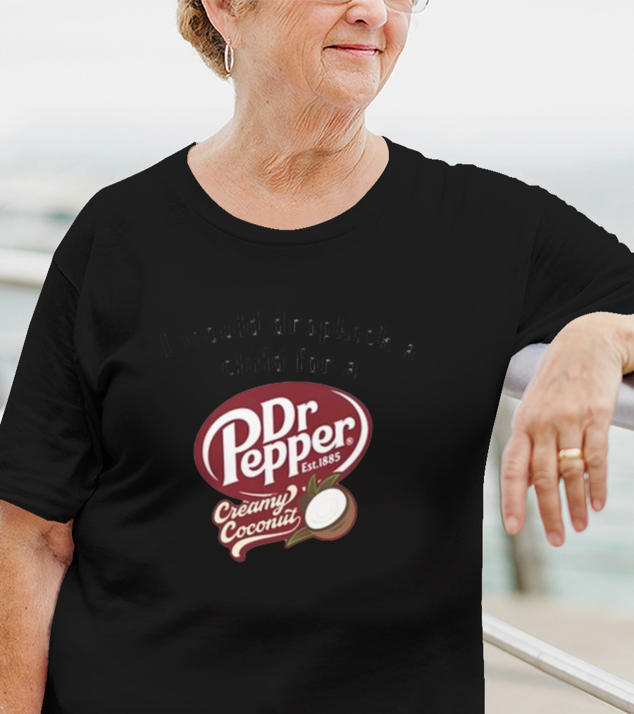 I Would Dropkick A Child For A Dr Pepper Creamy Coconut T-Shirt