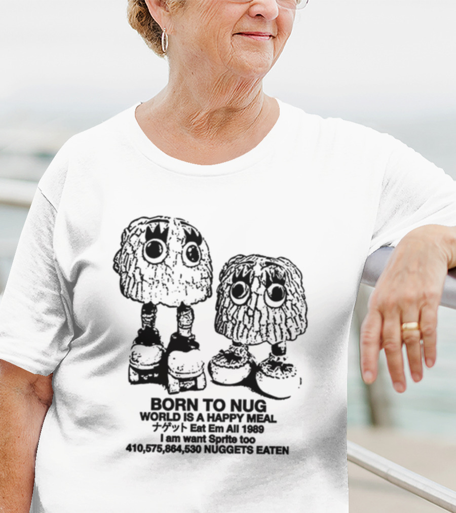 Born To Nug World Is A Happy Meal Eat Em All 1989 Nuggets Eaten I Am Want Sprite Too T-Shirt