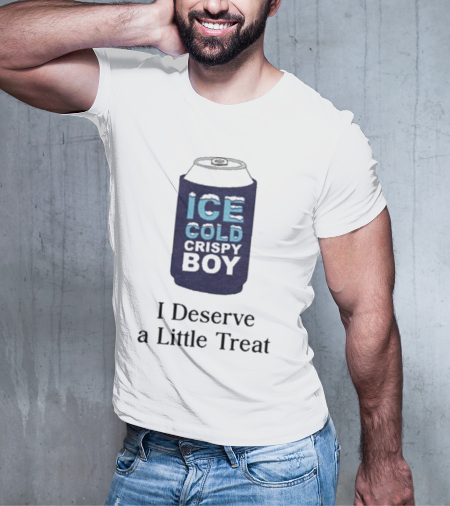 Ice Cold Crispy Boy I Deserve A Little Treat T-Shirt
