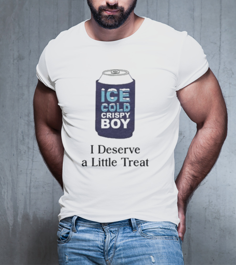 Ice Cold Crispy Boy I Deserve A Little Treat T-Shirt