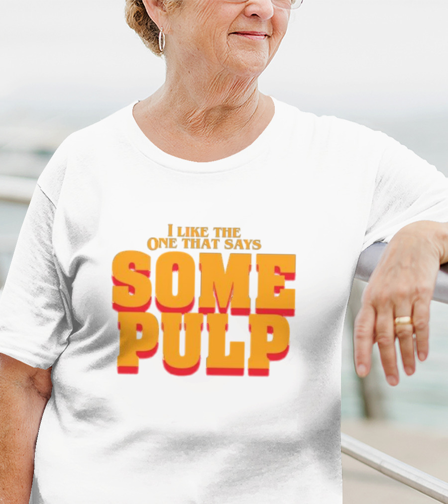 I Like The One That Says Some Pulp T-Shirt