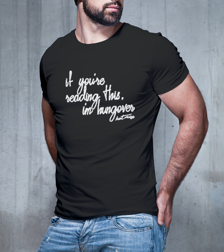 Iamunwell Hot Mess If You’re Reading This I’m Hungover T-Shirt