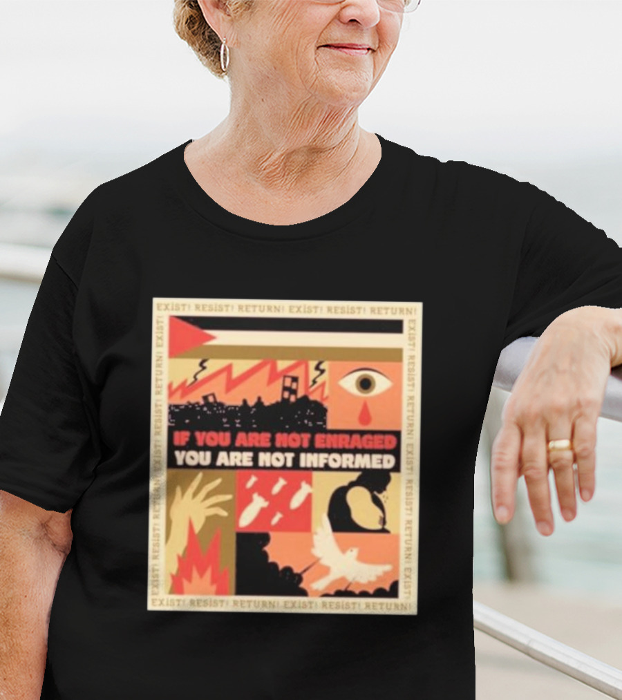 If You Are Not Enraged You Are Not Informed Exist Resist Return T-Shirt