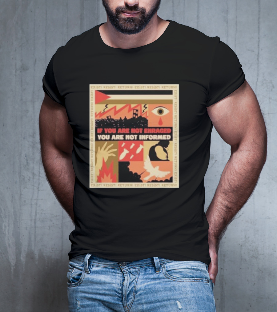 If You Are Not Enraged You Are Not Informed Exist Resist Return T-Shirt
