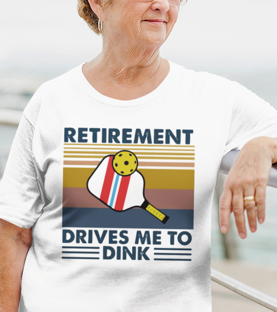 RETIREMENT DRIVES ME TO DINK T-Shirt