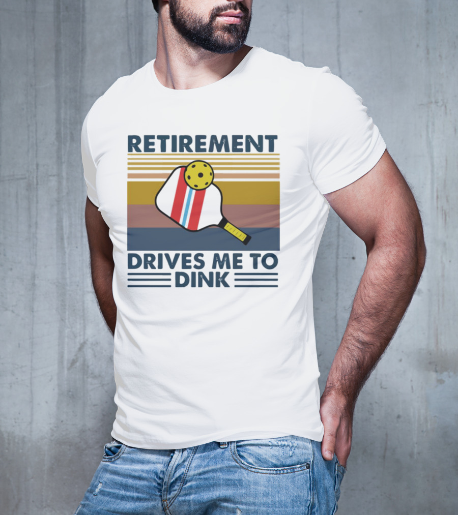 RETIREMENT DRIVES ME TO DINK T-Shirt