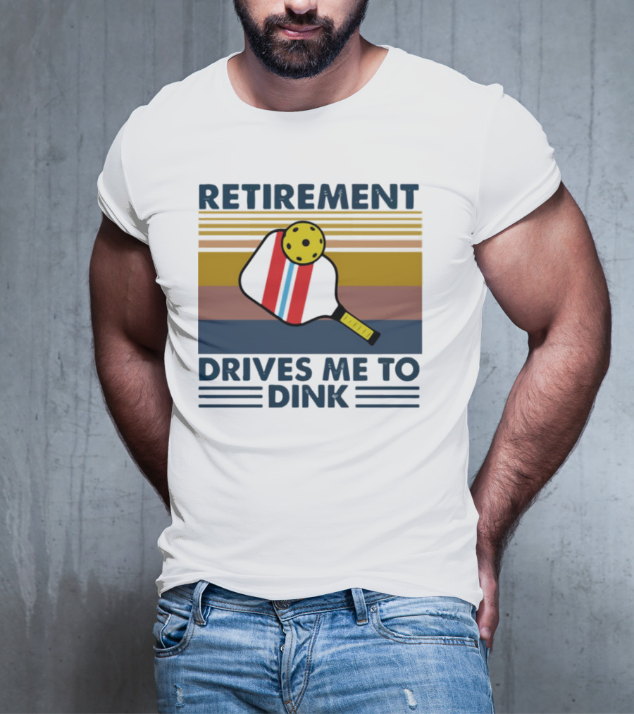 RETIREMENT DRIVES ME TO DINK T-Shirt