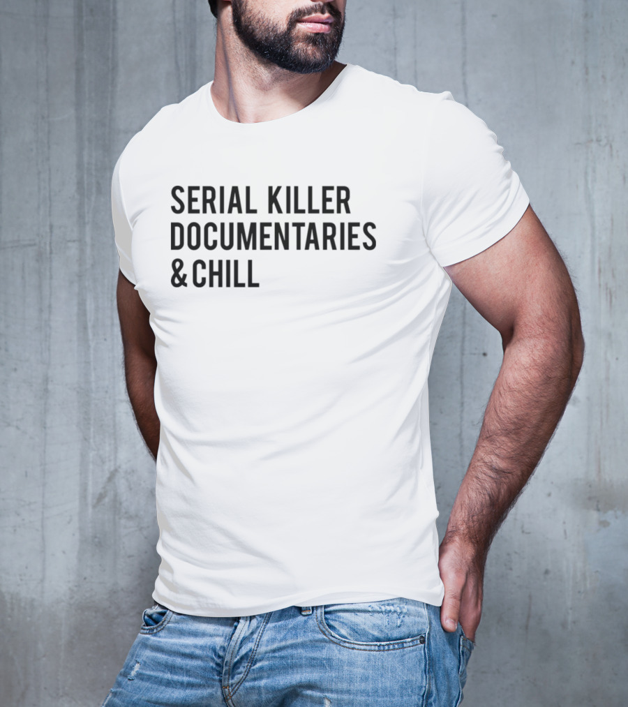 Serial Killer Documentaries And Chill Dark Humor Trend T-Shirt