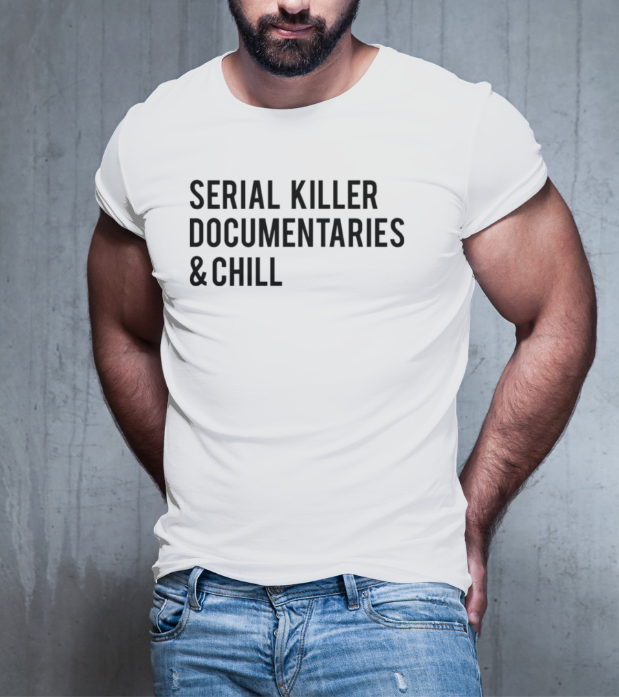 Serial Killer Documentaries And Chill Dark Humor Trend T-Shirt