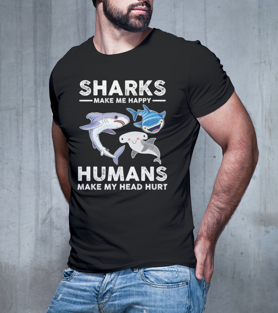 Sharks Make Me Happy Humans Make My Head Hurt Cute Cartoon Sharks T-Shirt