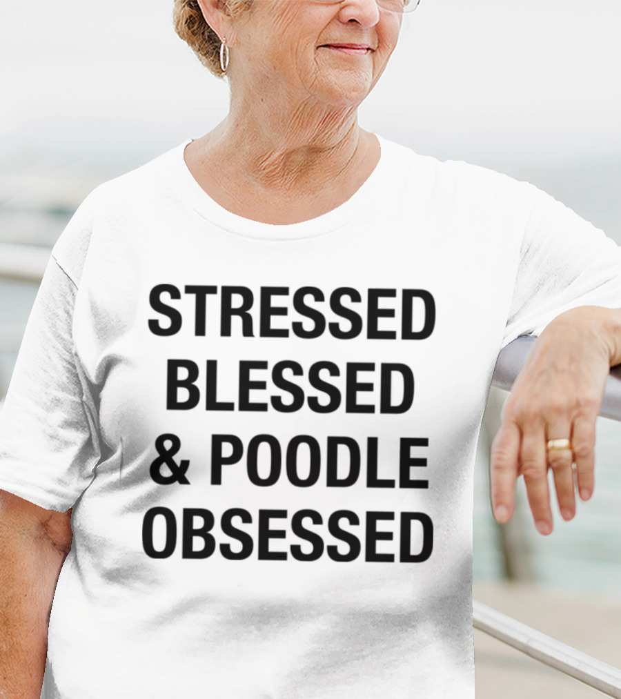 Stressed Blessed And Poodle Obsessed Text T-Shirt