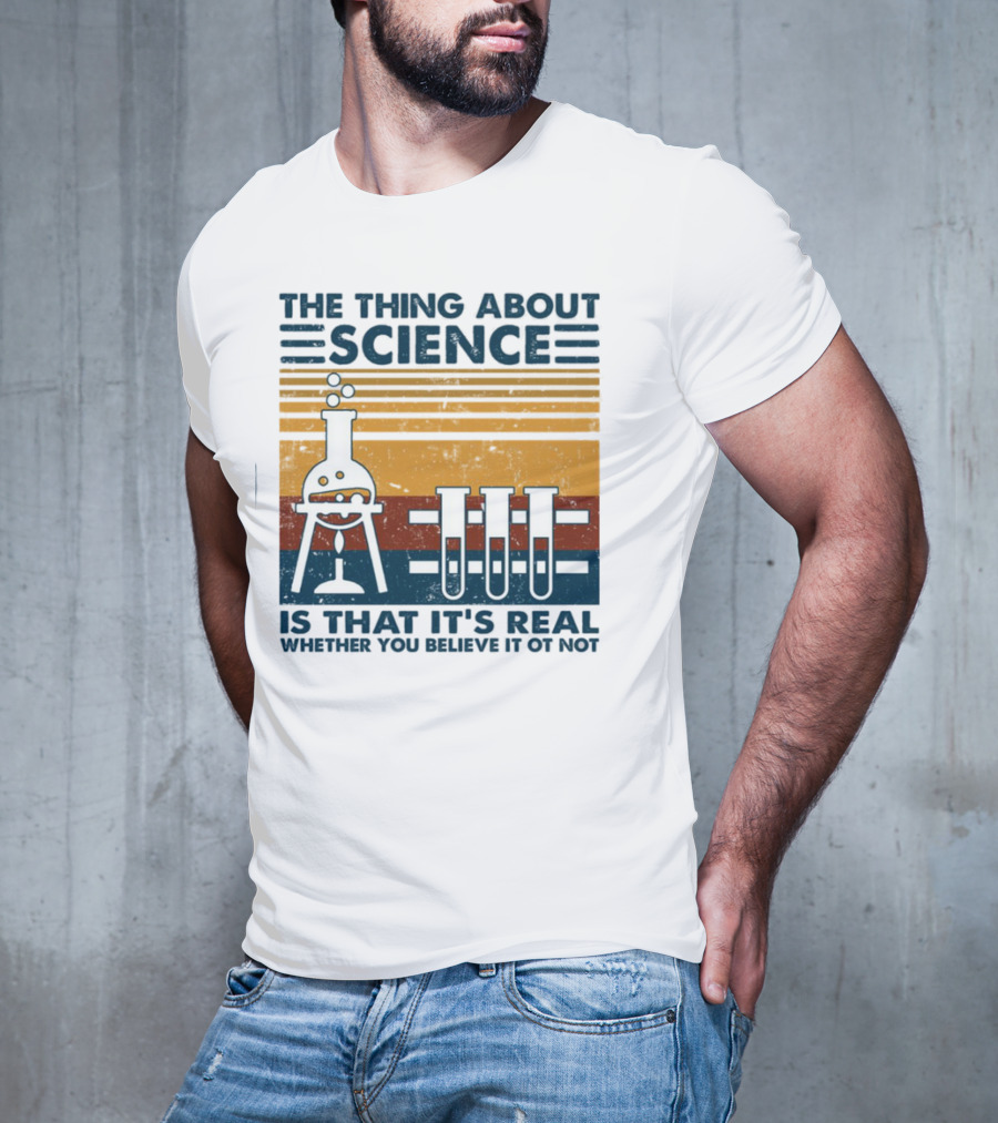 The Thing About Science Is That It's Real Whether You Believe It Or Not Flask And Test Tubes T-Shirt