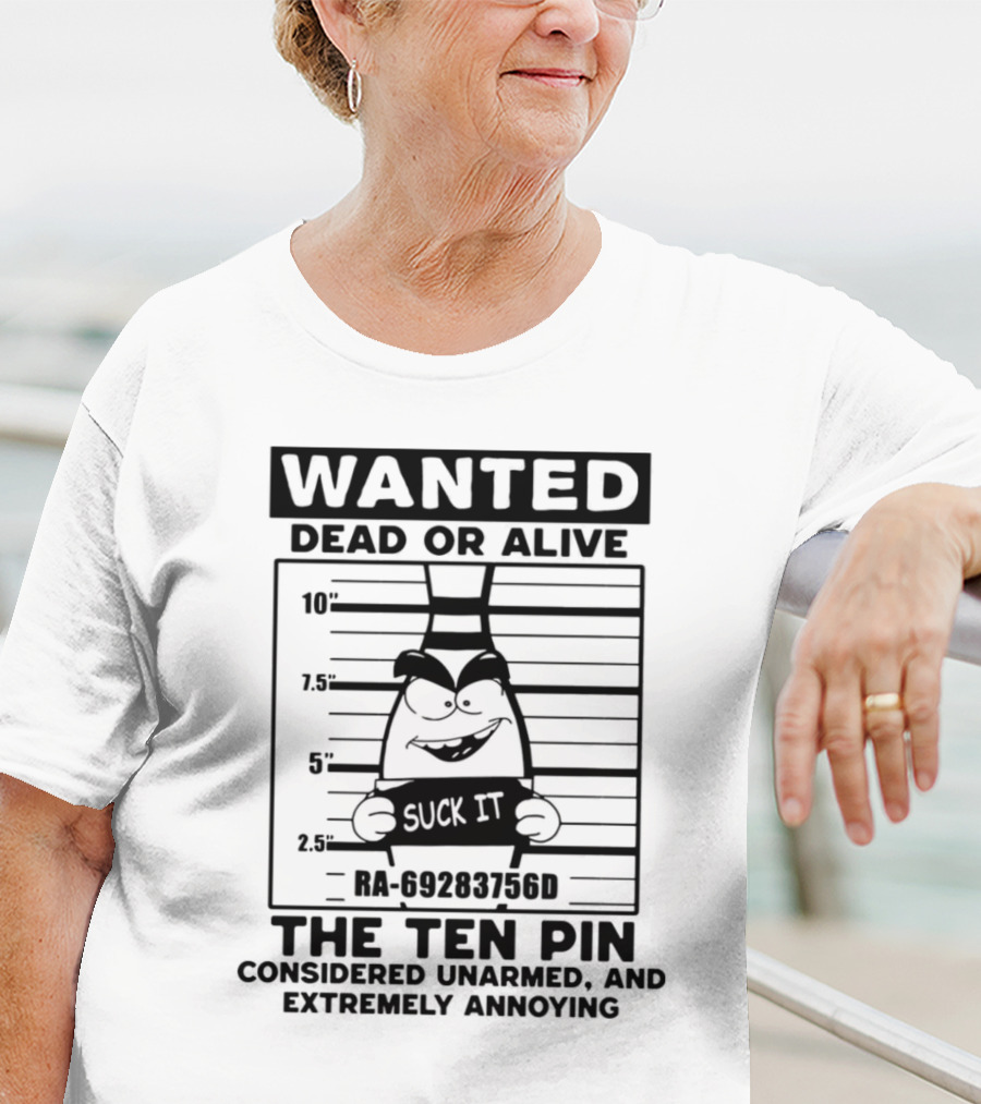 Wanted Dead Or Alive The Ten Pin Considered Unarmed And Extremely Annoying T-Shirt