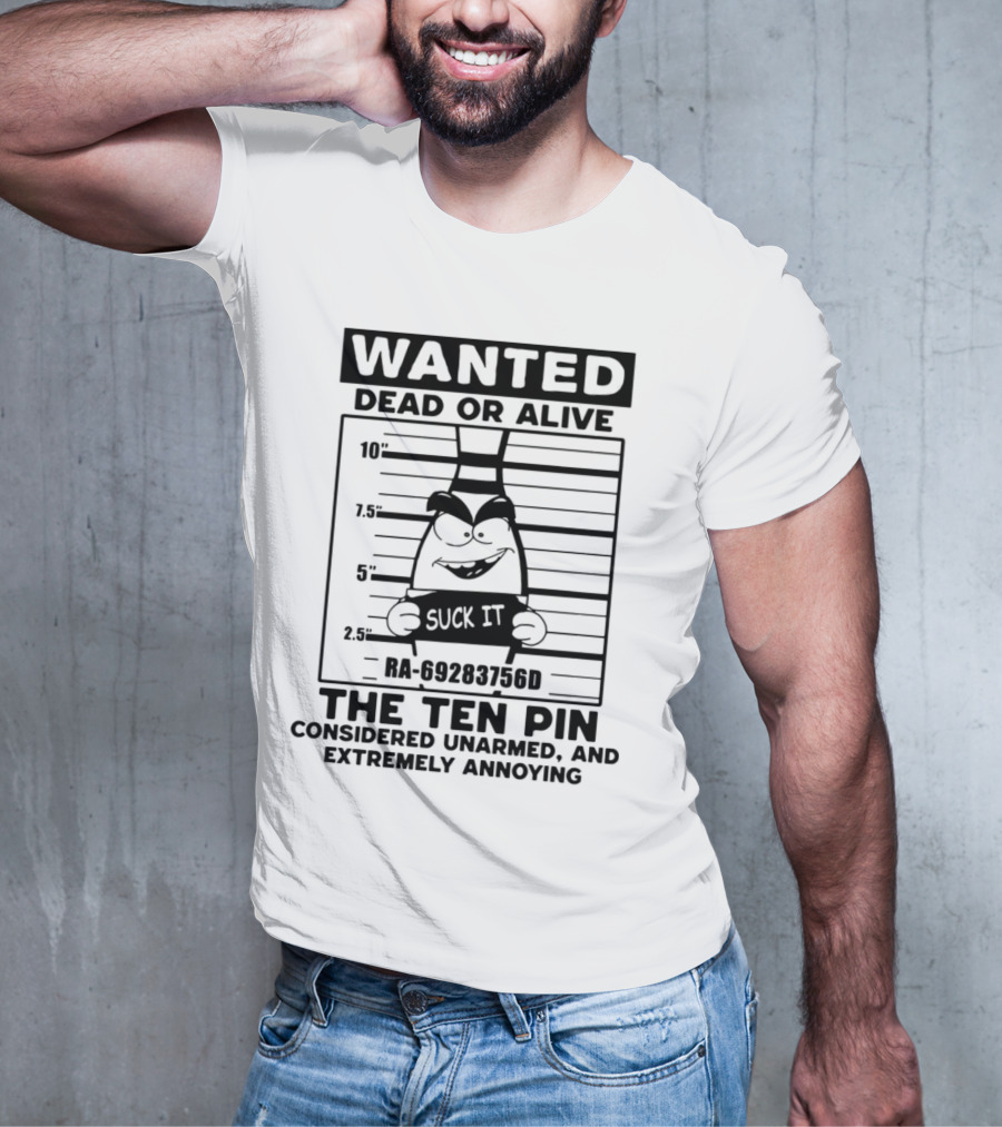 Wanted Dead Or Alive The Ten Pin Considered Unarmed And Extremely Annoying T-Shirt