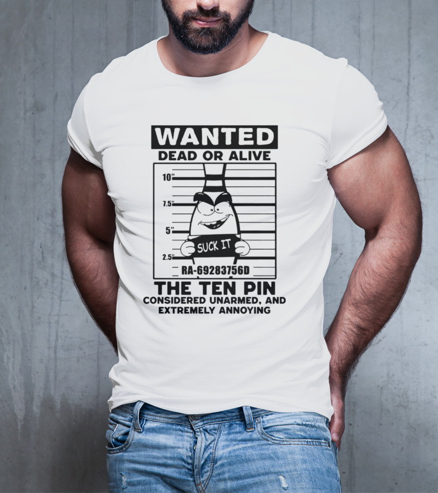 Wanted Dead Or Alive The Ten Pin Considered Unarmed And Extremely Annoying T-Shirt