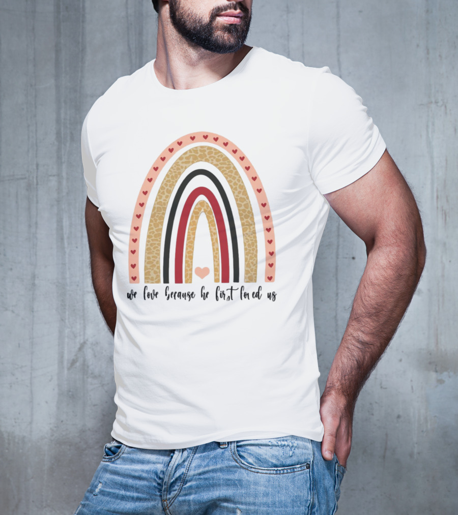 We Love Because He First Loved Us Heart Leopard Rainbow T-Shirt