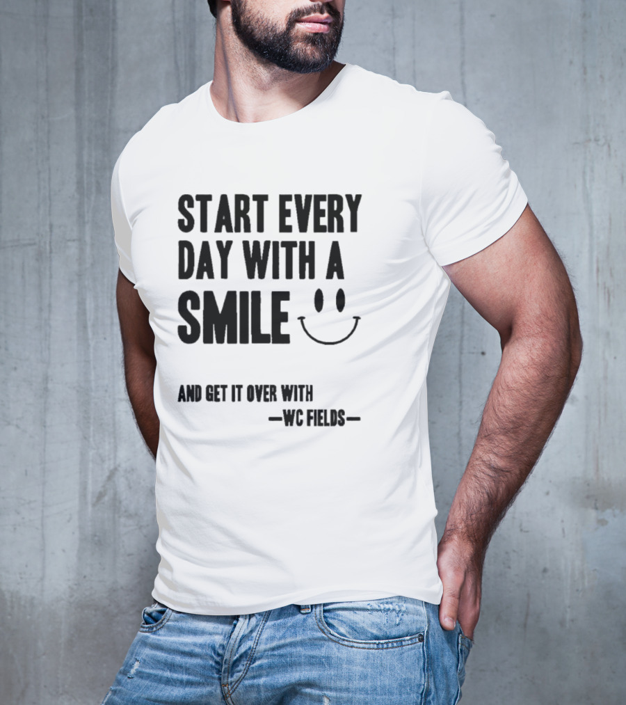 Start Every Day With A Smile And Get It Over With WC Fields Smiley Face T-Shirt