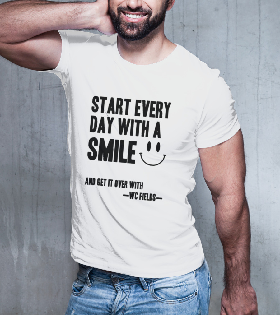 Start Every Day With A Smile And Get It Over With WC Fields Smiley Face T-Shirt