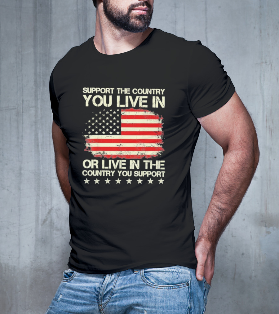 Support The Country You Live In Or Live In The Country You Support American Flag Stars T-Shirt