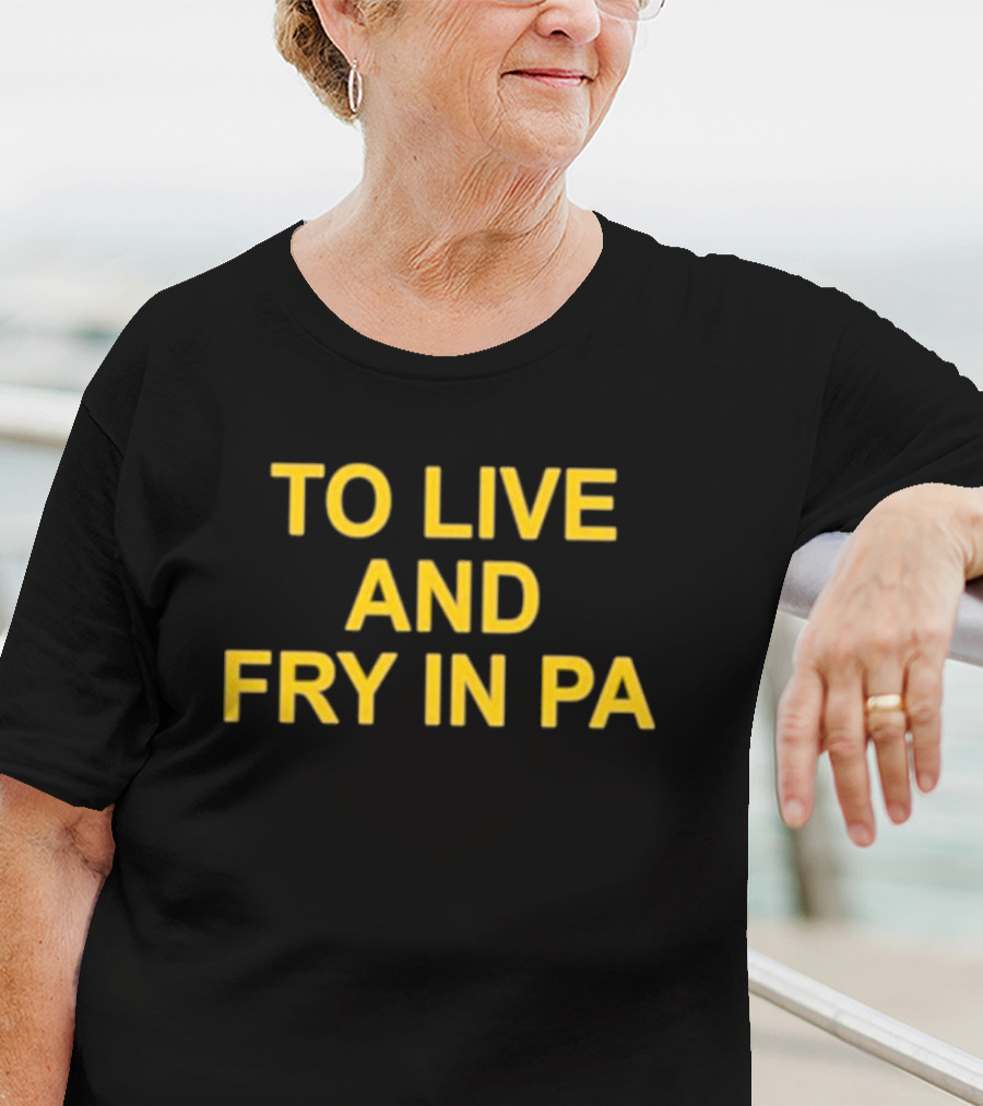 To Live And Fry In PA Pennsylvania Cooking T-Shirt