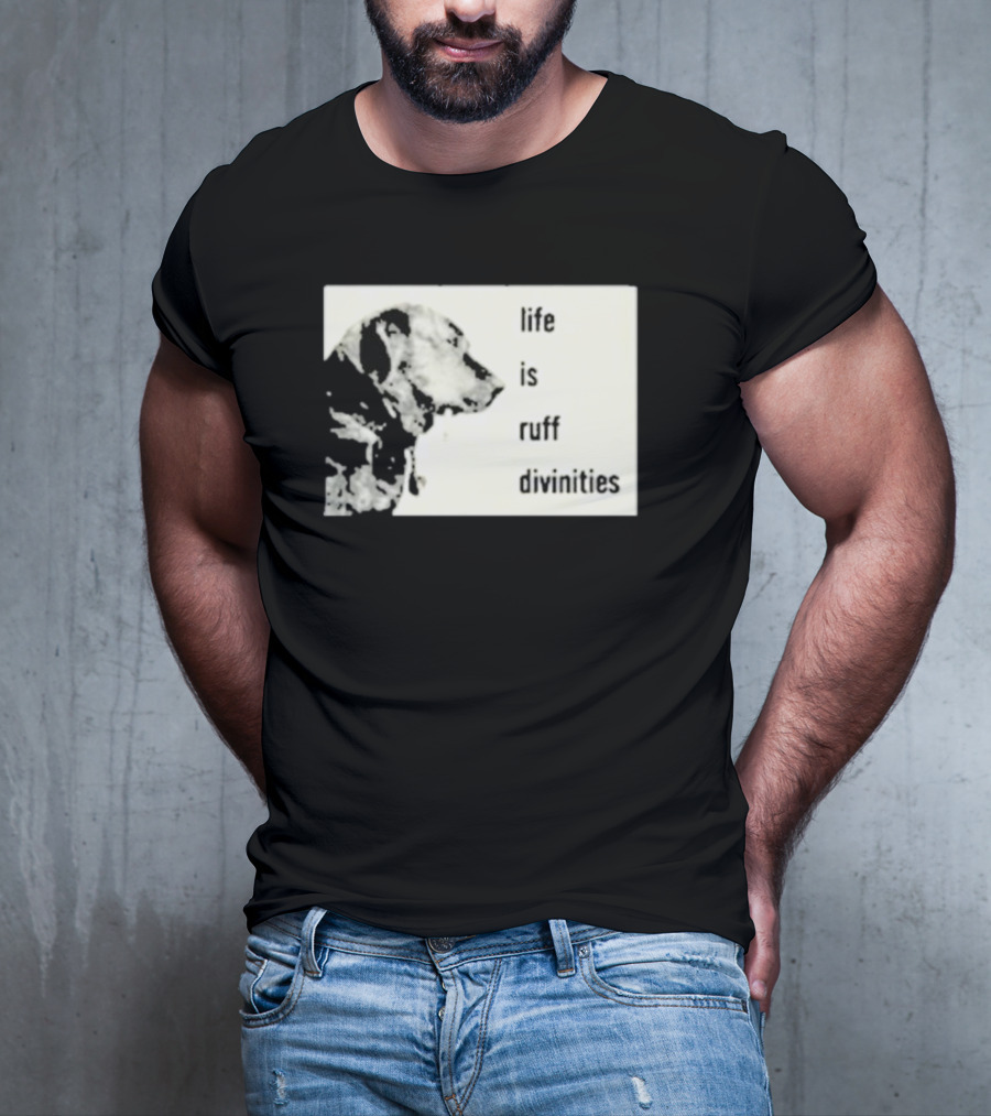 Life Is Ruff Divinities Dog Profile T-Shirt