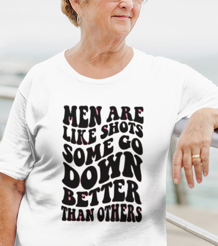 Men Are Like Shots Some Go Down Better Than Others T-Shirt