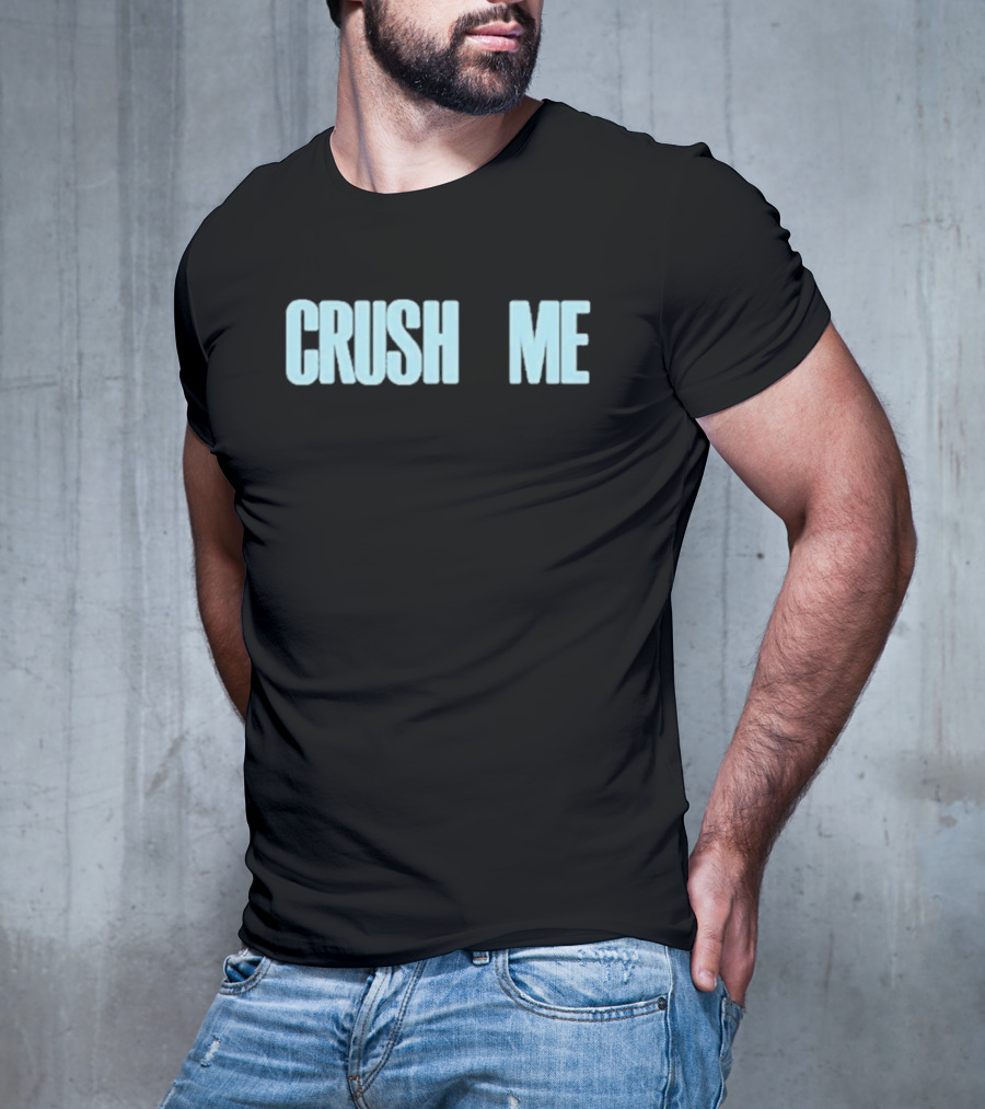 Crush Me I Dare You To Love Me T-Shirt