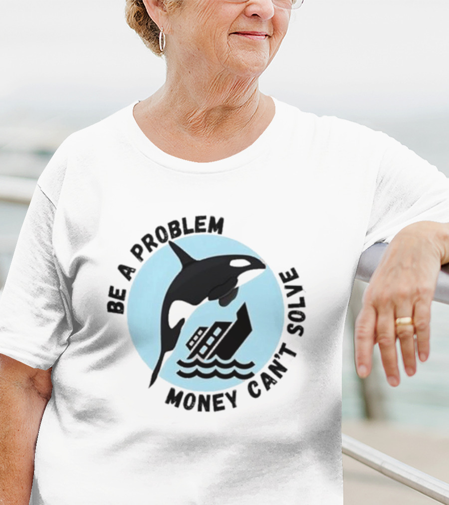 Be A Problem Money Can’t Solve Orca Flipping Boat T-Shirt