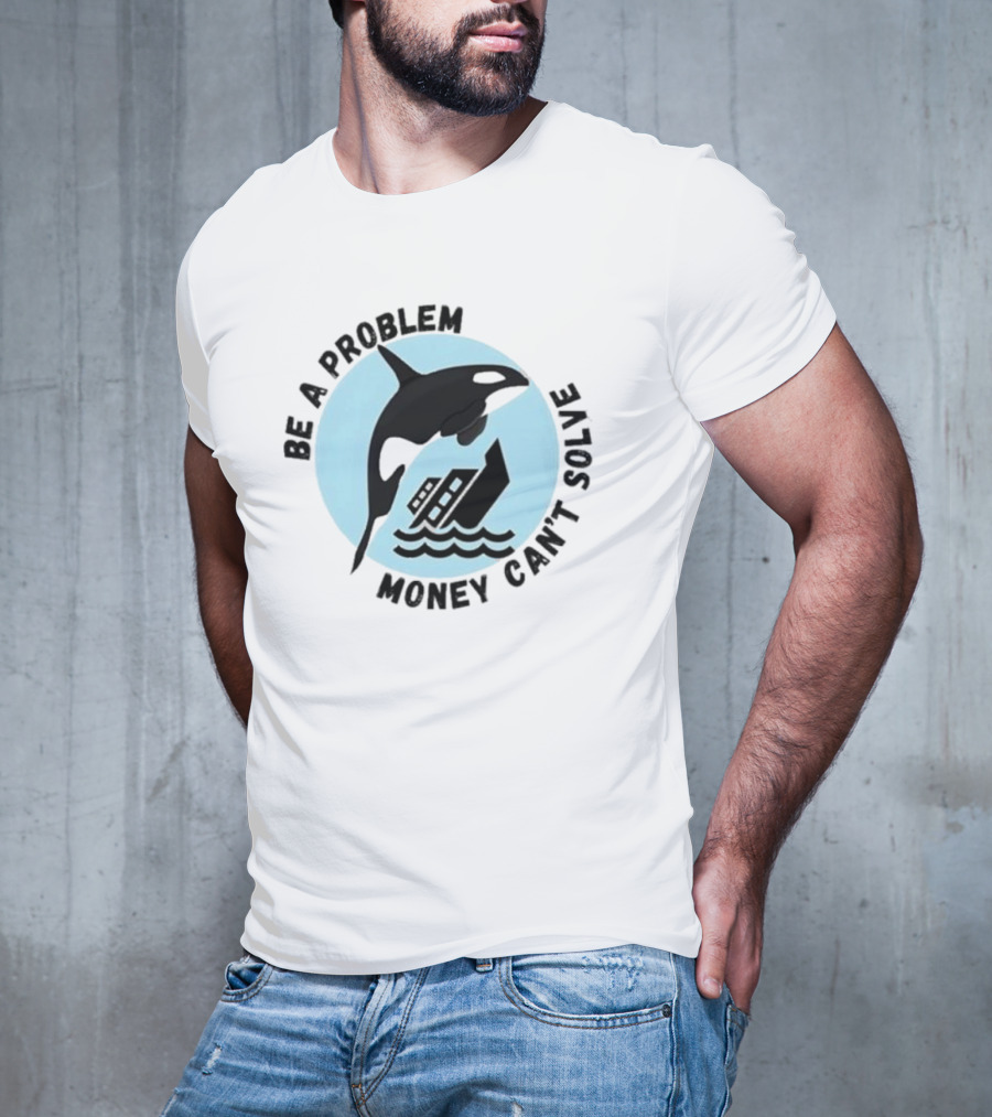Be A Problem Money Can’t Solve Orca Flipping Boat T-Shirt