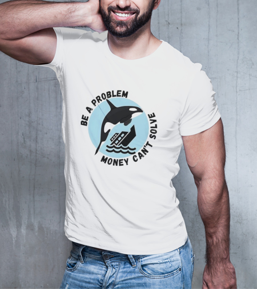 Be A Problem Money Can’t Solve Orca Flipping Boat T-Shirt