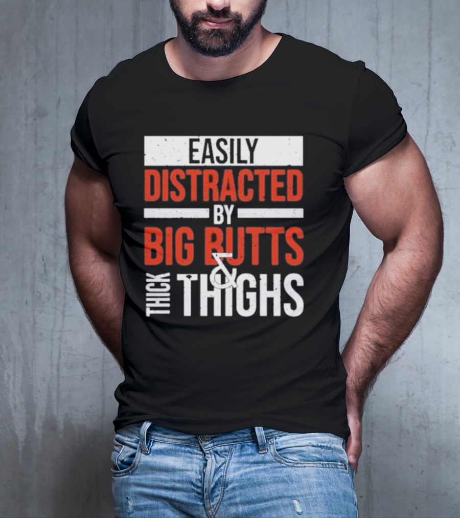 Easily Distracted By Big Butts And Thick Thighs T-Shirt