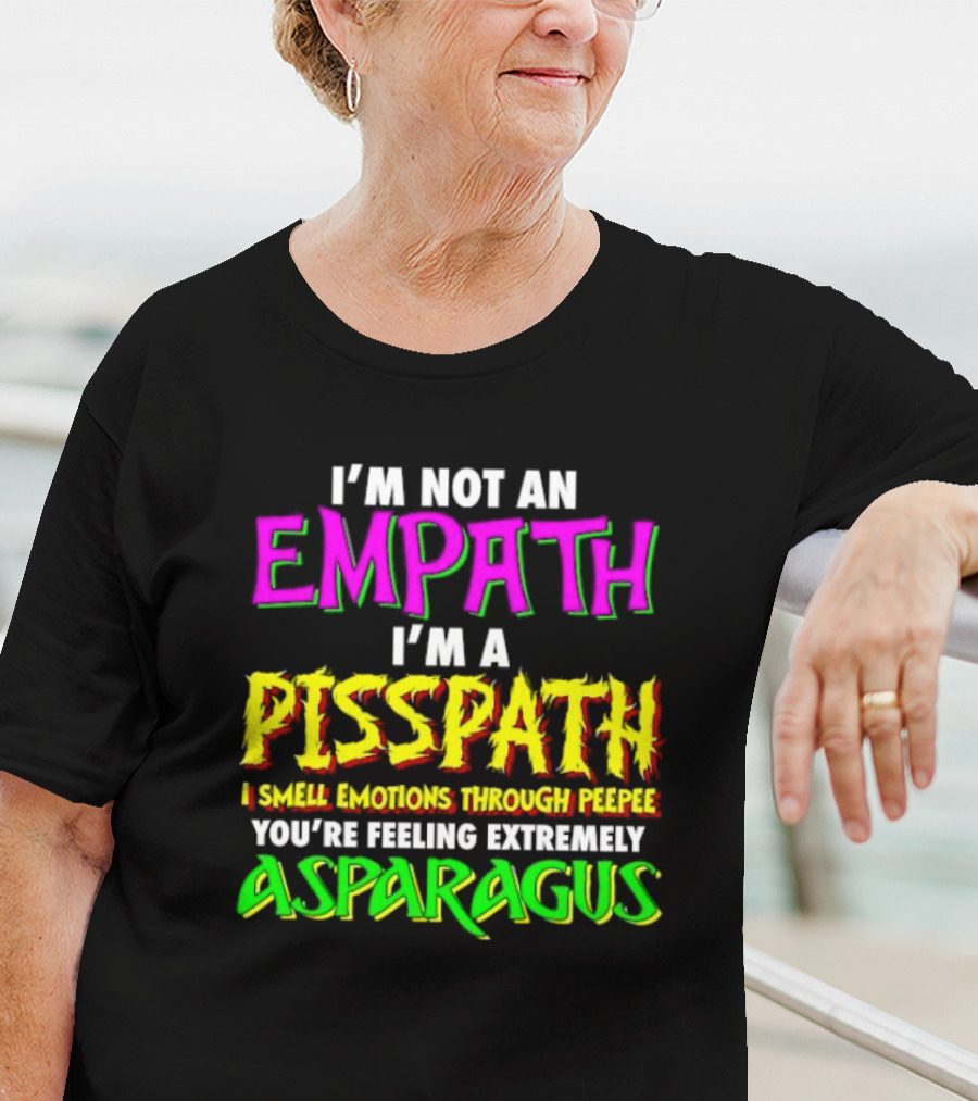 I’m Not An Empath I’m A Pisspath I Smell Emotions Through Peepee You’re Feeling Extremely Asparagus T-Shirt