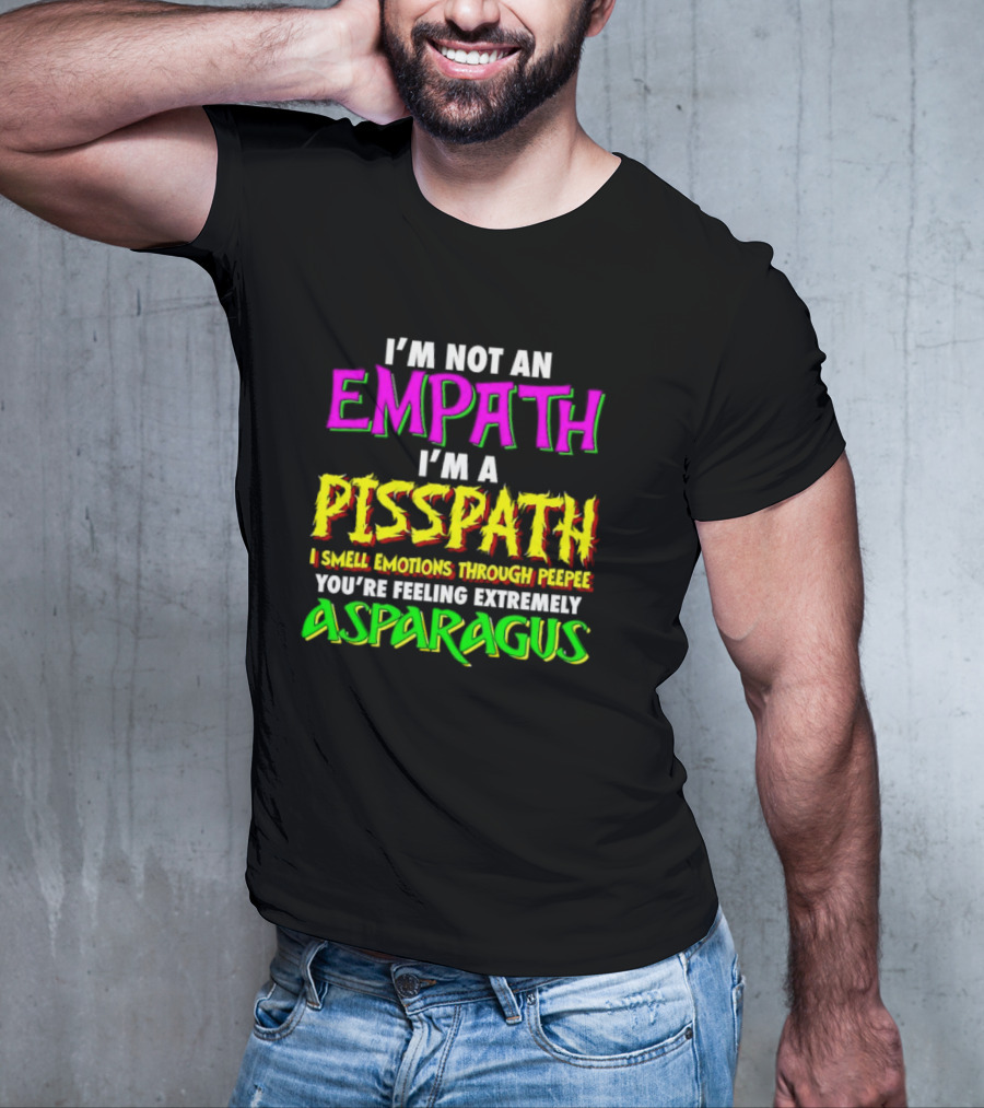 I’m Not An Empath I’m A Pisspath I Smell Emotions Through Peepee You’re Feeling Extremely Asparagus T-Shirt