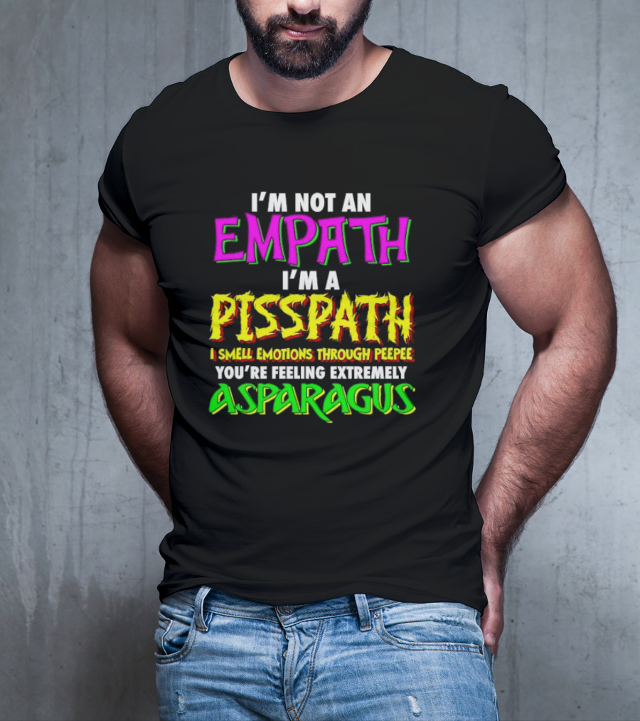 I’m Not An Empath I’m A Pisspath I Smell Emotions Through Peepee You’re Feeling Extremely Asparagus T-Shirt