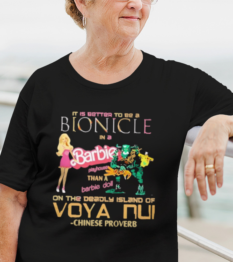It Is Better To Be A Bionicle In A Barbie Playhouse Than A Barbie Doll On The Deadly Island Of Voya Nui Chinese Proverb T-Shirt