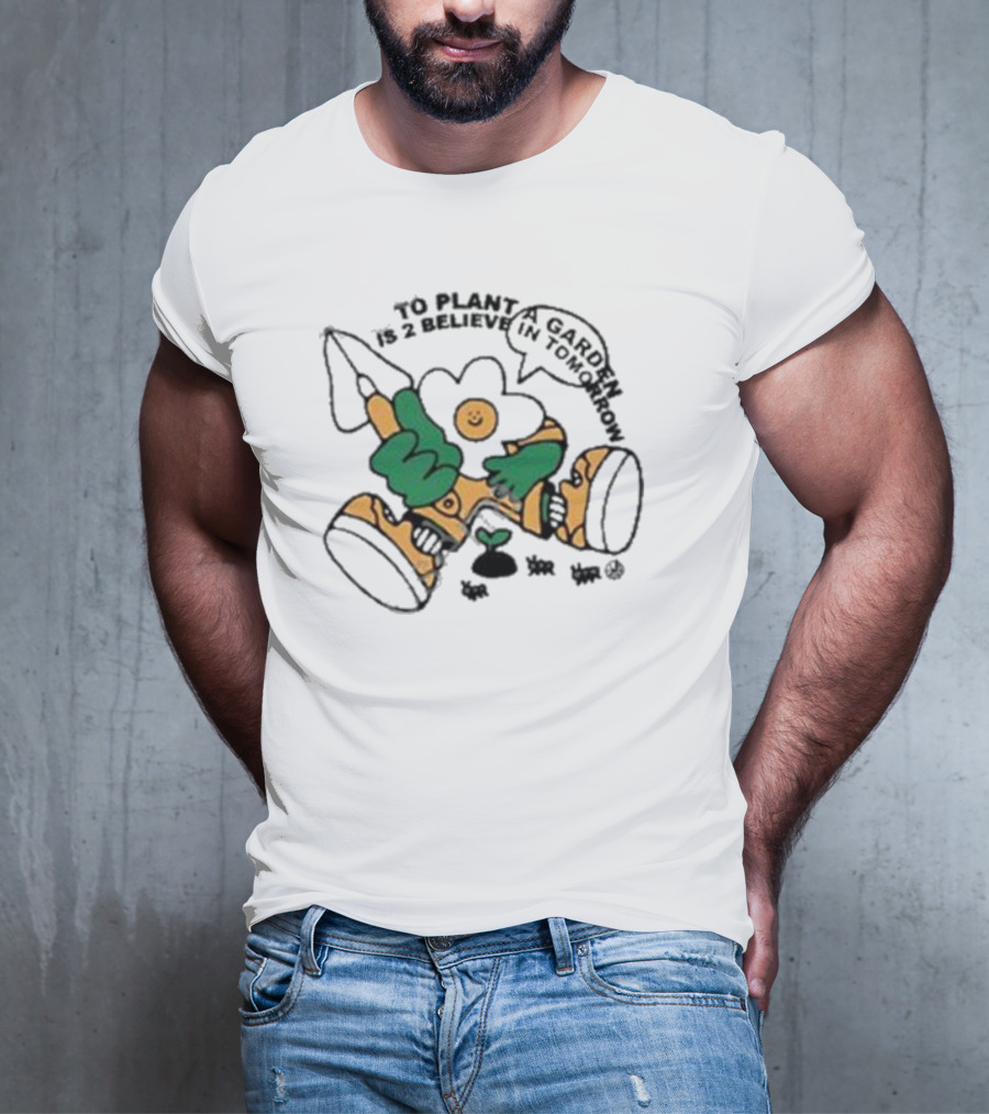 To Plant A Garden Is 2 Believe In Tomorrow Flower Holding Garden Tool And Peace T-Shirt