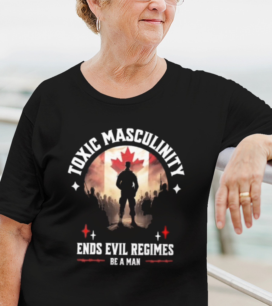 Toxic Masculinity Ends Evil Regimes Be A Man Canada Flag T-Shirt