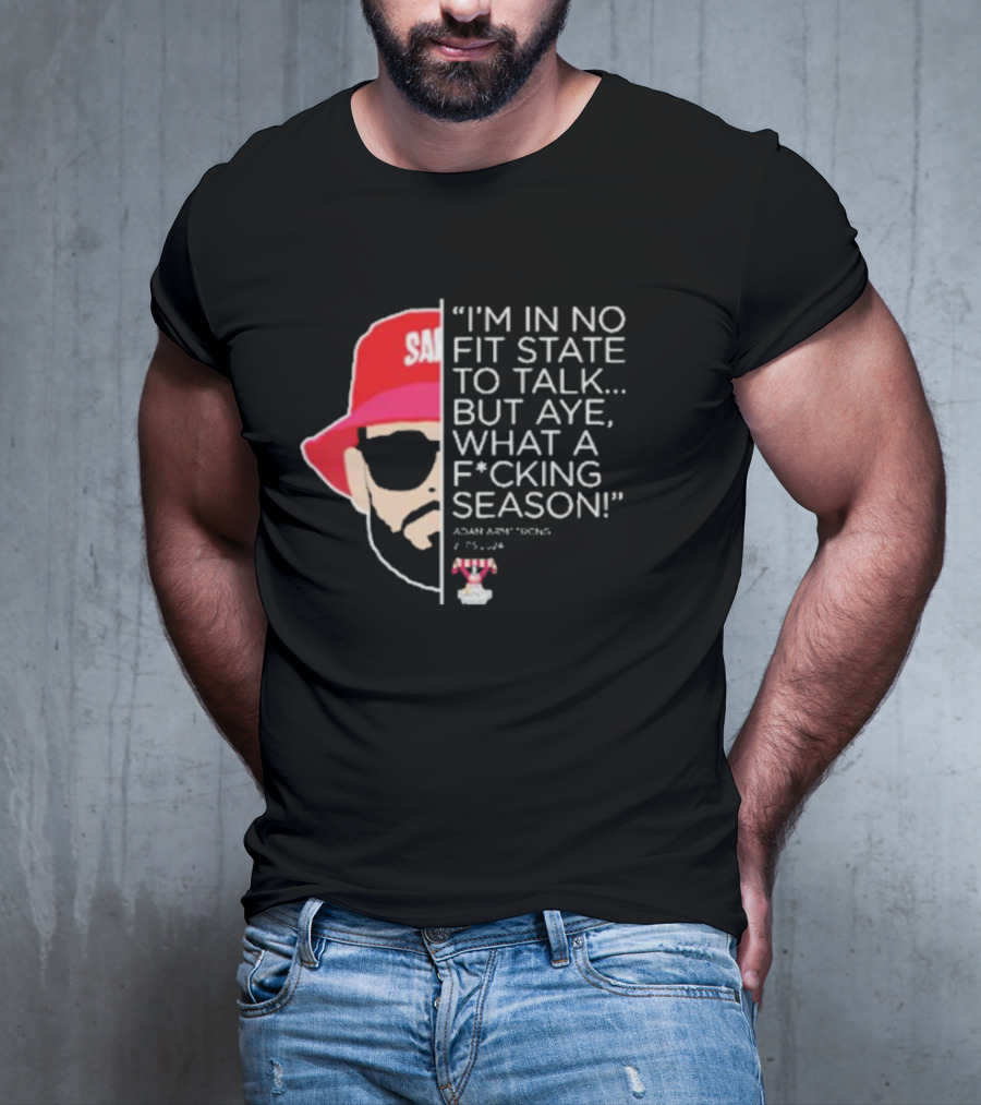 I'M IN NO FIT STATE TO TALK BUT AYE WHAT A FCKING SEASON ADAM ARMSTRONG 95-96 RED HAT SUNGLASSES T-Shirt