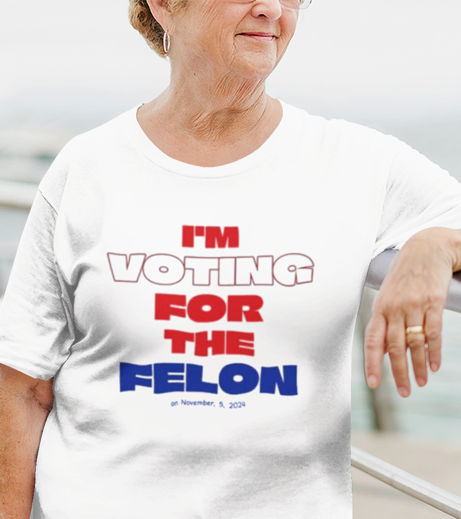 I'm Voting For The Felon On November 5 T-Shirt