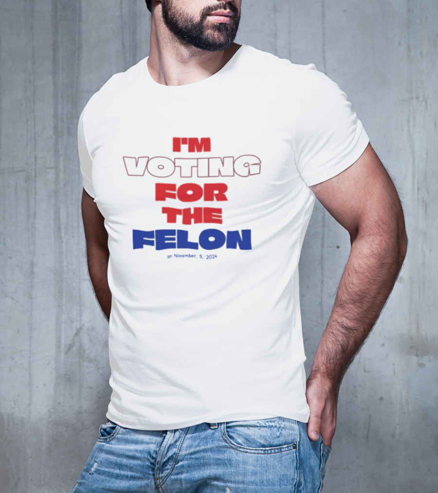 I'm Voting For The Felon On November 5 T-Shirt