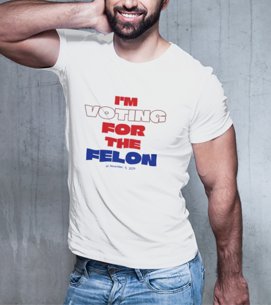 I'm Voting For The Felon On November 5 T-Shirt