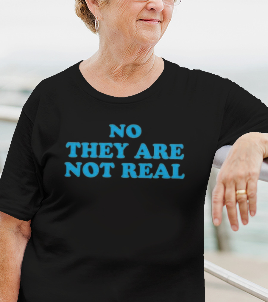 No They Are Not Real Bold Blue Text T-Shirt