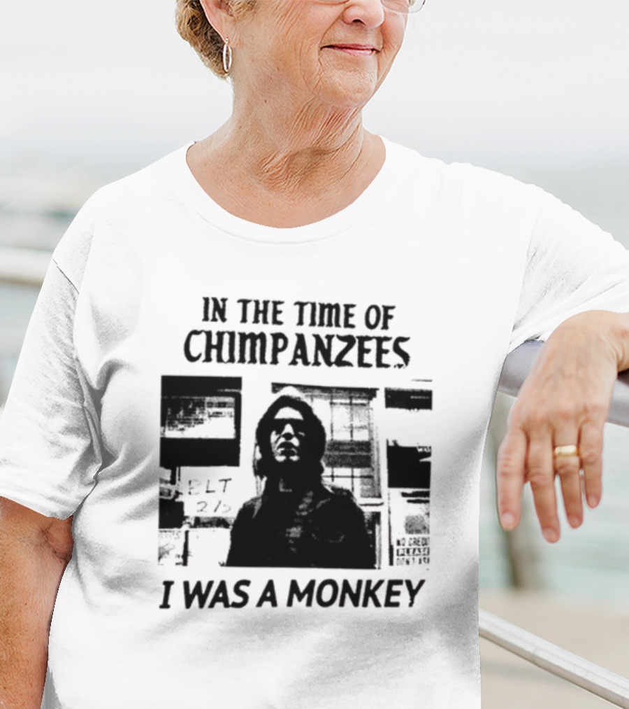 In The Time Of Chimpanzees I Was A Monkey T-Shirt