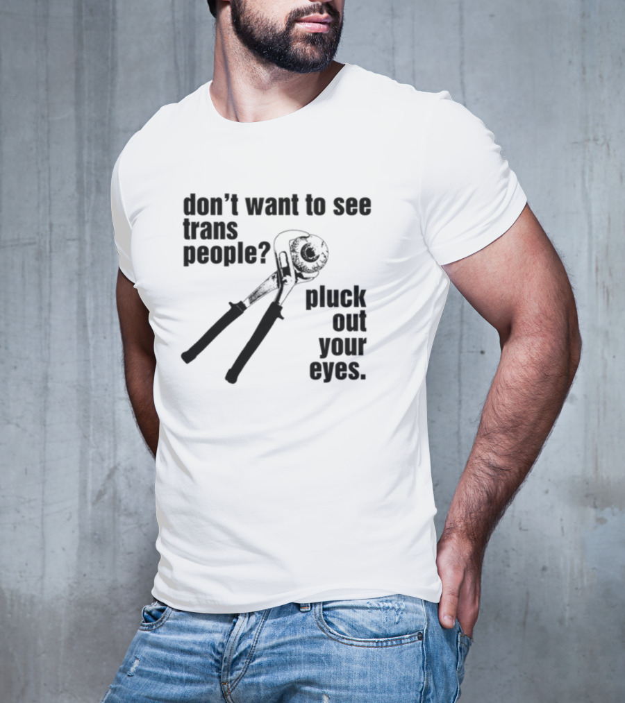 Don't Want To See Trans People Pluck Out Your Eyes Wrench T-Shirt