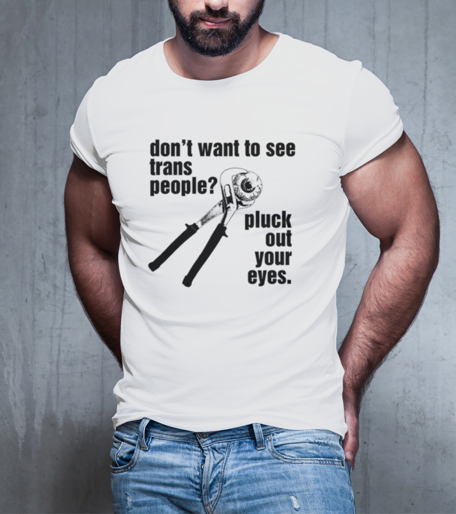 Don't Want To See Trans People Pluck Out Your Eyes Wrench T-Shirt