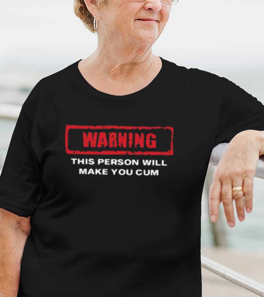 WARNING This Person Will Make You Cum T-Shirt
