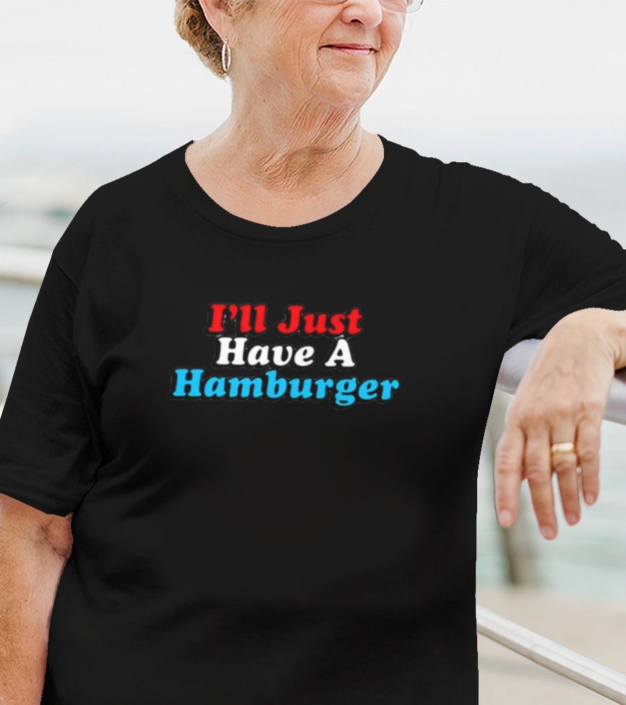 Middleclassfancy I'll Just Have A Hamburger Text In Red White Blue T-Shirt