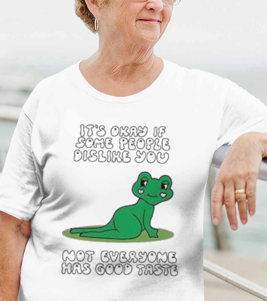 It's Okay If Some People Dislike You Not Everyone Has Good Taste Cute Green Frog T-Shirt